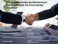 Client relationships by maintaining a positive attitude via acknowledge individual