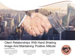 Client relationships with hand shaking image and maintaining positive attitude