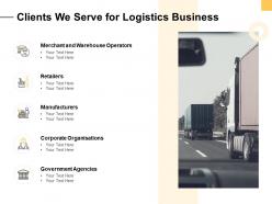 Clients we serve for logistics business ppt powerpoint presentation ideas