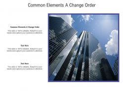 Common elements a change order ppt powerpoint presentation infographic template influencers cpb