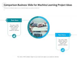 Comparison Business Slide For Machine Learning Project Ideas Infographic Template