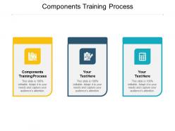 Components training process ppt powerpoint presentation outline graphic images cpb