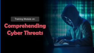 Comprehending Cyber Threats Training Ppt