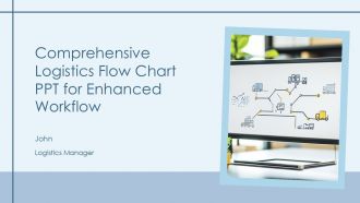 Comprehensive Logistics Flow Chart PPT For Enhanced Workflow PPT H