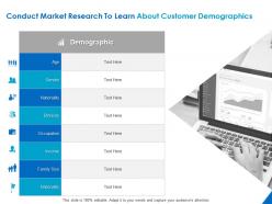 Conduct market research to learn about customer demographics ppt powerpoint presentation