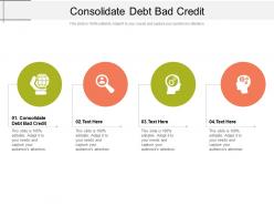 Consolidate debt bad credit ppt powerpoint presentation show graphic images cpb