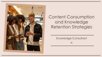 Content Consumption And Knowledge Retention Strategies PPT Slides AT