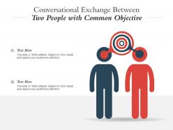 Conversational exchange between two people with common objective