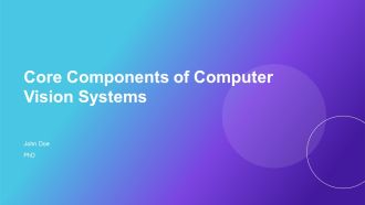 Core Components Of Computer Vision Systems PPT Summary AT
