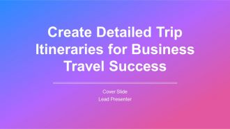 Create Detailed Trip Itineraries For Business Travel Success PPT Template AT
