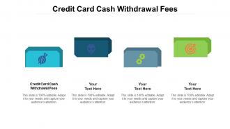 Credit Card Cash Withdrawal Fees Ppt Powerpoint Presentation Visual Aids Outline Cpb