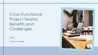 Cross Functional Project Teams Benefits And Challenges PPT Guidelines AT