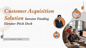Customer Acquisition Solution Investor Funding Elevator Pitch Deck Ppt Template