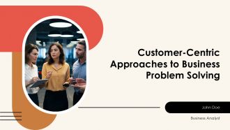 Customer Centric Approaches To Business Problem Solving PPT Demonstration AT