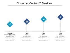 Customer centric it services ppt powerpoint presentation inspiration shapes cpb