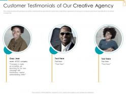 Customer testimonials of our creative agency branded investor ppt diagrams