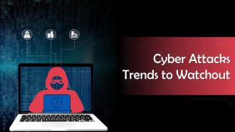 Cyber Attacks Trends To Watchout Training Ppt