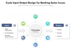 Cycle Input Output Design For Banking Sector Issues