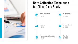 Data collection techniques for client case study ppt powerpoint presentation