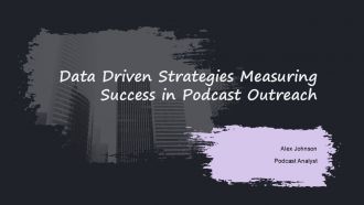 Data Driven Strategies Measuring Success In Podcast Outreach PPT Sample ACP