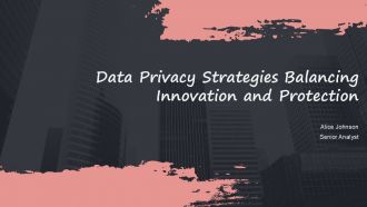 Data Privacy Strategies Balancing Innovation And Protection PPT Summary ACP