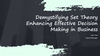 Demystifying Set Theory Enhancing Effective Decision Making In Business PPT Designs ACP