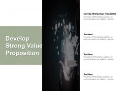 Develop strong value proposition ppt powerpoint presentation infographics professional cpb