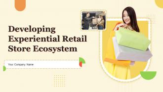 Developing Experiential Retail Store Ecosystem Powerpoint Ppt Template Bundles DK MD