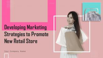 Developing Marketing Strategies To Promote New Retail Store Powerpoint Presentation Slides