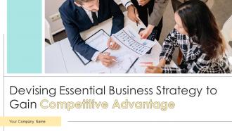 Devising Essential Business Strategy To Gain Competitive Advantage Powerpoint Presentation Slides