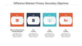 Difference between primary secondary objectives ppt powerpoint presentation ideas examples cpb