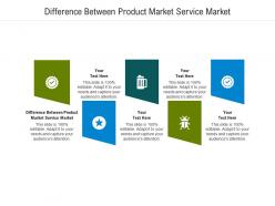 Difference between product market service market ppt powerpoint presentation layouts slide portrait cpb