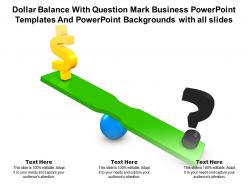 Dollar balance with question mark business templates with all slides ppt powerpoint