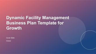 Dynamic Facility Management Business Plan Template For Growth PPT H