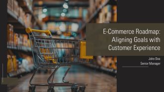 E Commerce Roadmap Aligning Goals With Customer Experience PPT Presentation AT