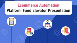 Ecommerce Automation Platform Fund Elevator Presentation Ppt Template