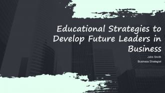 Educational Strategies To Develop Future Leaders In Business PPT PowerPoint ACP