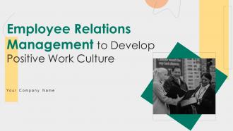 Employee Relations Management To Develop Positive Work Culture Complete Deck