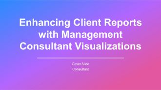 Enhancing Client Reports With Management Consultant Visualizations PPT Presentation AT