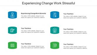 Experiencing Change Work Stressful Ppt Powerpoint Presentation Icon Templates Cpb