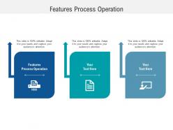 Features process operation ppt powerpoint presentation slides example cpb