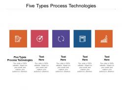 Five types process technologies ppt powerpoint presentation file graphic tips cpb