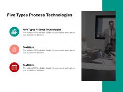 Five types process technologies ppt powerpoint presentation professional background images cpb