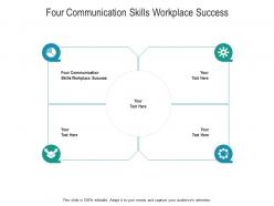 Four communication skills workplace success ppt powerpoint presentation professional graphics template cpb