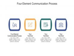 Four element communication process ppt powerpoint presentation layouts design templates cpb