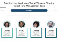 Four improve workplace team efficiency slide for project time management tools infographic template