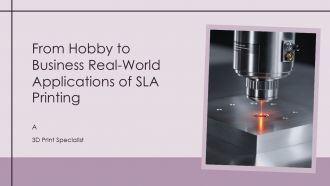 From Hobby To Business Real World Applications Of SLA Printing PPT Summary ACP