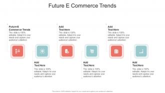 Future E Commerce Trends In Powerpoint And Google Slides Cpb