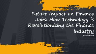 Future Impact On Finance Jobs How Technology Is Revolutionizing The Finance Industry PPT Template AT