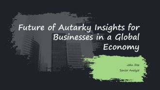Future Of Autarky Insights For Businesses In A Global Economy PPT Sample ACP